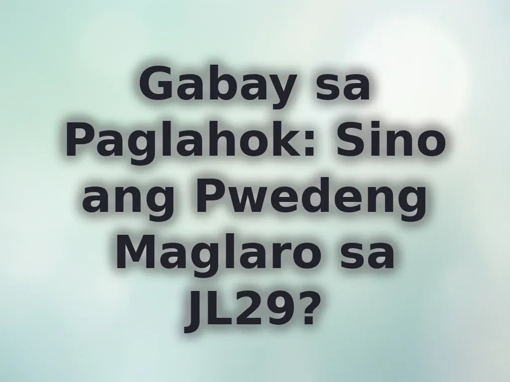 Sino ang Pwedeng Maglaro sa JL29?